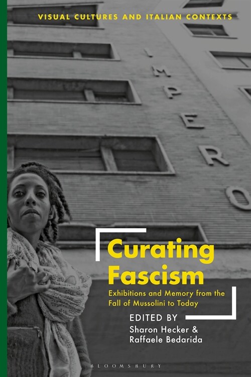Curating Fascism : Exhibitions and Memory from the Fall of Mussolini to Today (Paperback)