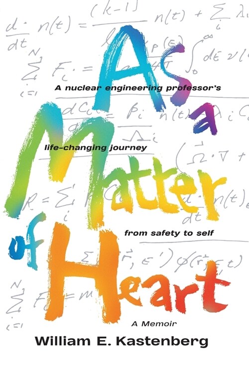 As a Matter of Heart: A nuclear engineering professors life-changing journey from safety to self (Hardcover)
