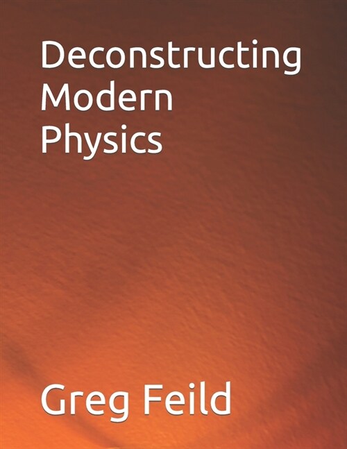 Deconstructing Modern Physics (Paperback)
