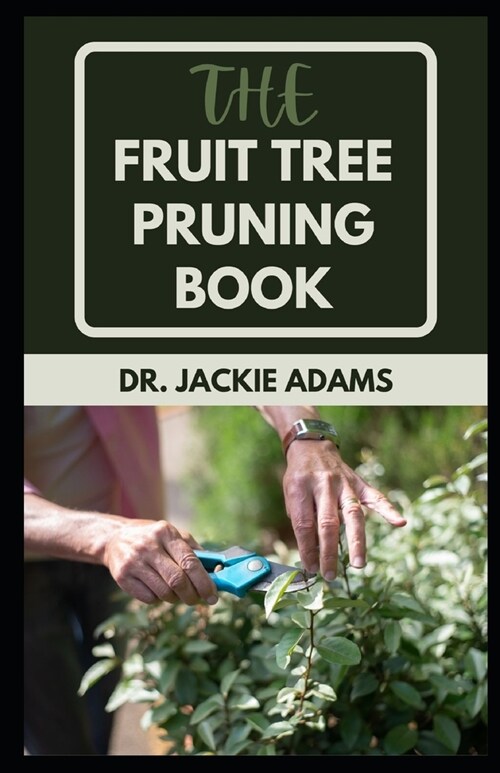 The Fruit Tree Pruning Book: A Gardening Guide for Propagation, Pruning and management. (Paperback)