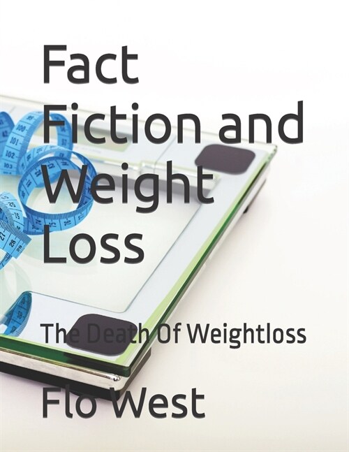 Fact Fiction and Weight Loss: The Death Of Weightloss (Paperback)