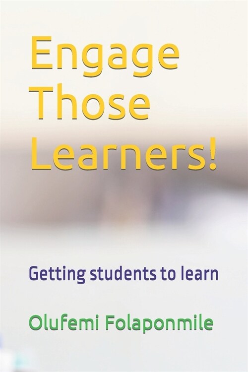 Engage Those Learners!: Getting students to learn (Paperback)