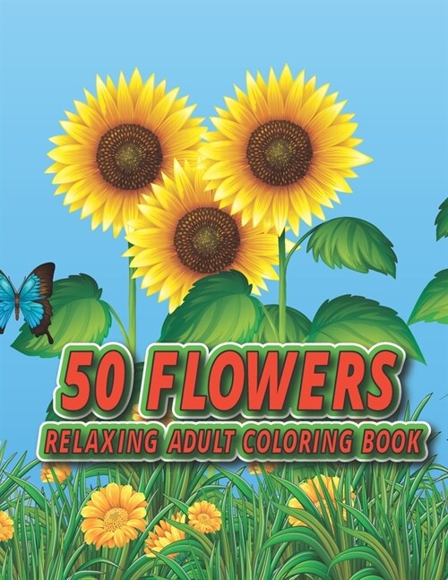 50 flowers relaxing adults coloring book: Beautiful Floral Coloring Pages for Adult to Get Stress Relieving and Relaxation (Paperback)