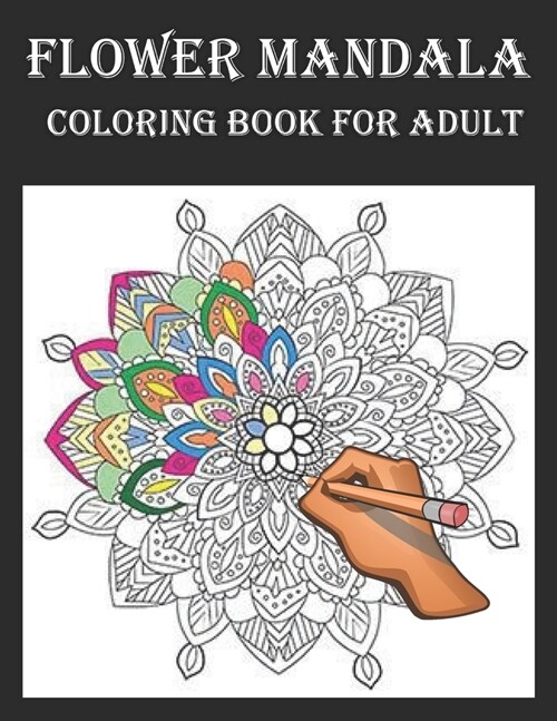 Flower Mandala Coloring Book For Adult: An Adults Coloring Book With Many Flower Mandalas Illustrations For Relaxation And Stress Relief (Paperback)