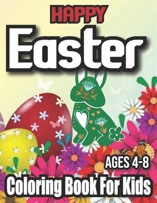 Happy easter coloring book for kids ages 4-8: A Collection of Cute Fun Simple and Large Print Images Coloring Pages for Kids Easter Bunnies Eggs ... G (Paperback)