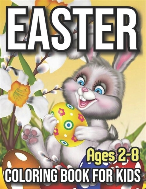 Easter coloring book for kids ages 2-8: A Collection of Cute Fun Simple and Large Print Images Coloring Pages for Kids Easter Bunnies Eggs ... Gift fo (Paperback)