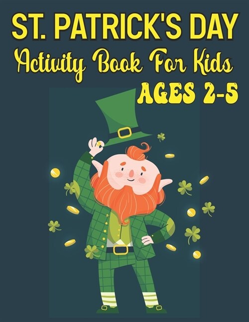 St. Patricks Day Activity Book For Kids Ages 2-5: A Great St. Patricks Day Activity Book for Kids Ages 4-8 st patricks day coloring (Paperback)