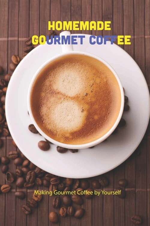 Homemade Gourmet Coffee: Making Gourmet Coffee by Yourself (Paperback)