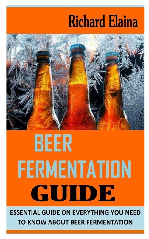 Beer Fermentation Guide: Essential Guide on Everything You Need To Know About Beer Fermentation (Paperback)