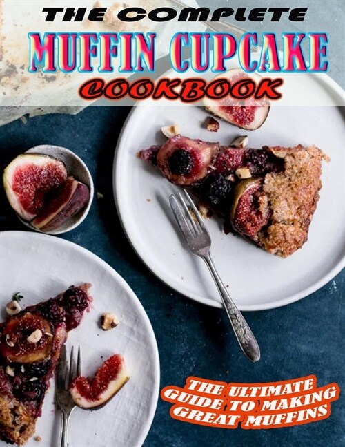 THE COMPLETE MUFFIN CUPCAKE Cookbook.pdf: The Ultimate Guide To Making Great Muffins (Paperback)