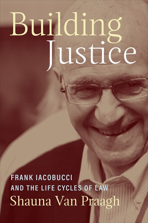 Building Justice: Frank Iacobucci and the Life Cycles of Law (Hardcover)