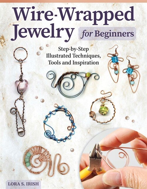 Wire-Wrapped Jewelry for Beginners: Step-By-Step Illustrated Techniques, Tools, and Inspiration (Paperback)