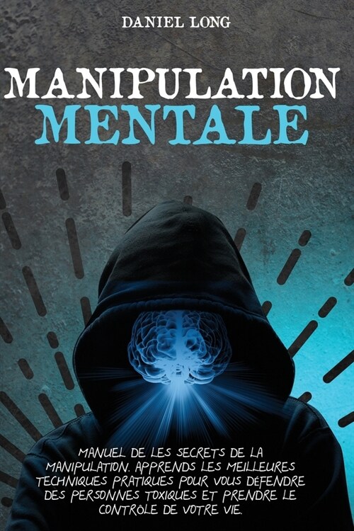 Manipulation Mentale: Manuel de les secrets de la manipulation. Apprends les meilleures techniques pratiques pour vous d?endre des personne (Paperback)