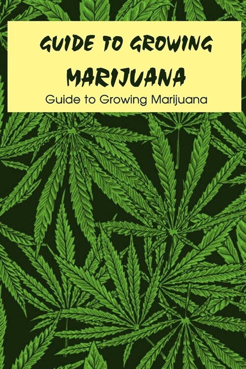 Guide to Growing Marijuana: Guide to Growing Marijuana: Growing Cannabis (Paperback)