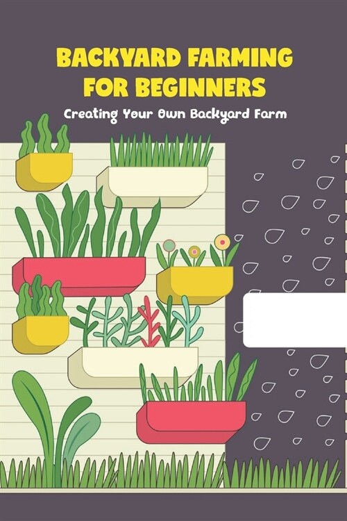 Backyard Farming for Beginners: Creating Your Own Backyard Farm: Backyard Farming Guide (Paperback)