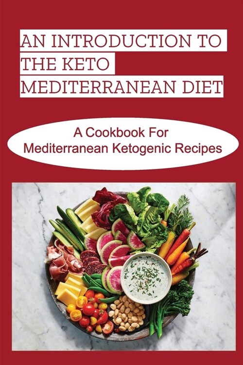 An Introduction To The Keto Mediterranean Diet: A Cookbook For Mediterranean Ketogenic Recipes (Paperback)