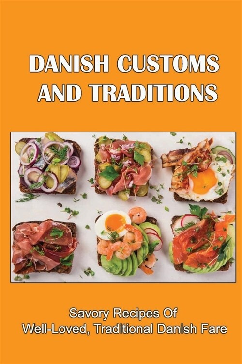 Danish Customs And Traditions: Savory Recipes Of Well-Loved, Traditional Danish Fare (Paperback)