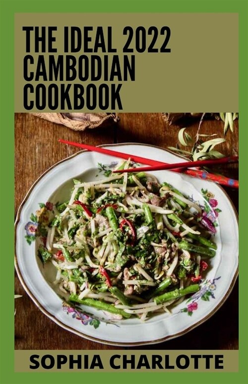 The Ideal 2022 Cambodian Cookbook: 100+ Authentic Cambodian Recipes for All the Family to Enjoy (Paperback)