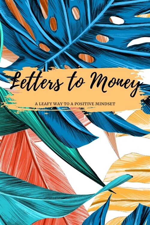 Letters to Money: A Leafy Way to a Positive Mindset (Paperback)