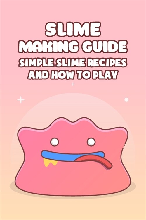 Slime Making Guide: Simple Slime Recipes and How to Play (Paperback)
