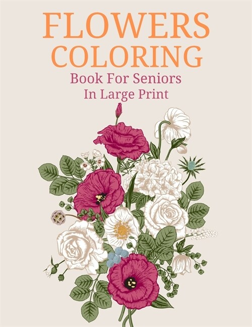 Flowers Coloring Book For Seniors In Large Print: Easy Hand Drawn Beautiful Flower Coloring Book Seniors Adults in Large Print Design For Relaxation C (Paperback)