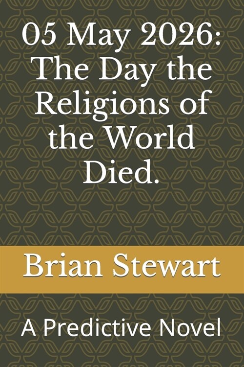 05 May 2026: The Day the Religions of the World Died.: A Predictive Novel (Paperback)