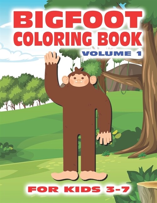 Bigfoot Coloring Book for Kids Ages 3-7 Volume 1: Fun Sasquatch Coloring Pages for Kids with 30 Squatchy Designs of Grassman and Skunkape in the Woods (Paperback)