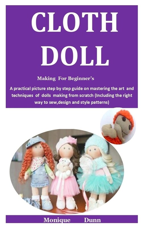 Cloth Doll Making For BeginnerS: A practical picture step by step guide on mastering the art and techniques of dolls making from scratch (Including t (Paperback)