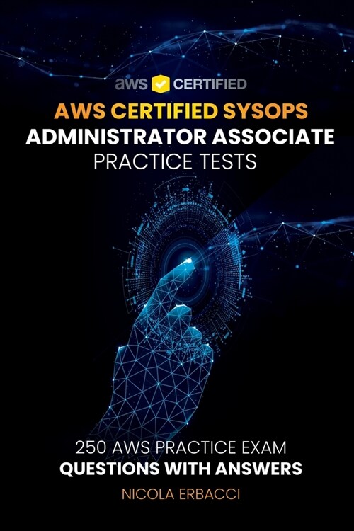 AWS Certified SysOps Administrator Associate Practice Tests: 250 AWS Practice Exam Questions with Answers (Paperback)