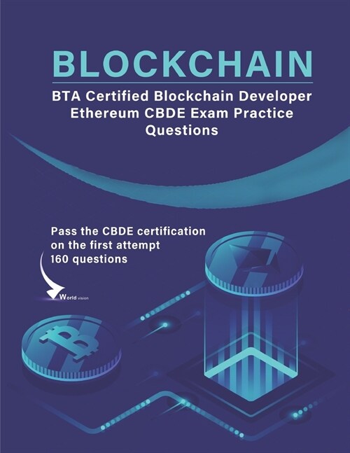 BTA Certified Blockchain Developer - Ethereum CBDE Exam Practice Questions: Pass the CBDE certification on the first attempt 160 questions (Paperback)
