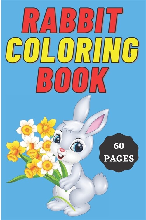 Rabbit Coloring Book for Kids Age 2 - 7 Years. Drawing and Coloring Book for Early Learners.: 60 Coloring Pages. Amazing Coloring Book. (Paperback)