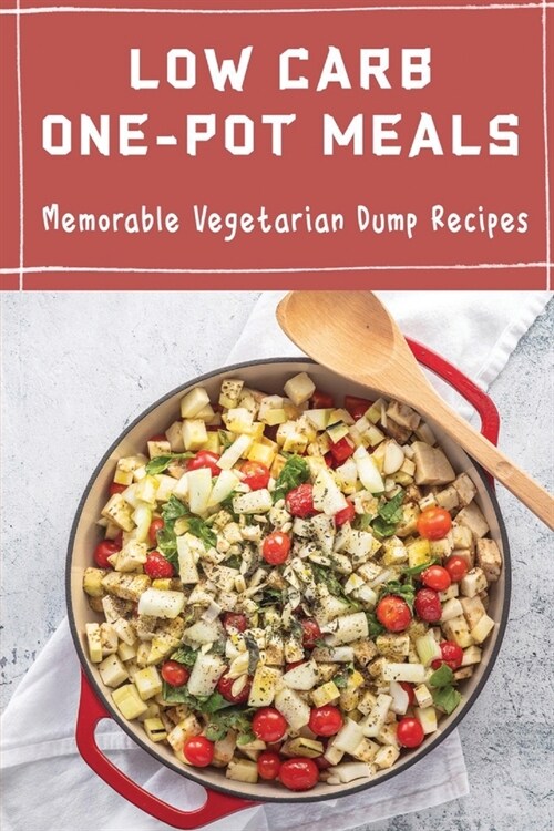 Low Carb One-Pot Meals: Memorable Vegetarian Dump Recipes (Paperback)