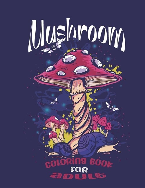 mushroom coloring book for adult: A wonderful book with different types of mushrooms and snails to relax and relieve stress and an ideal gift for mush (Paperback)