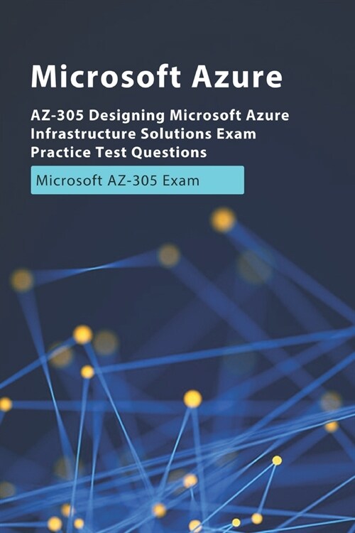 AZ-305 Designing Microsoft Azure Infrastructure Solutions Exam Practice Test Questions: Microsoft AZ-305 Exam (Paperback)