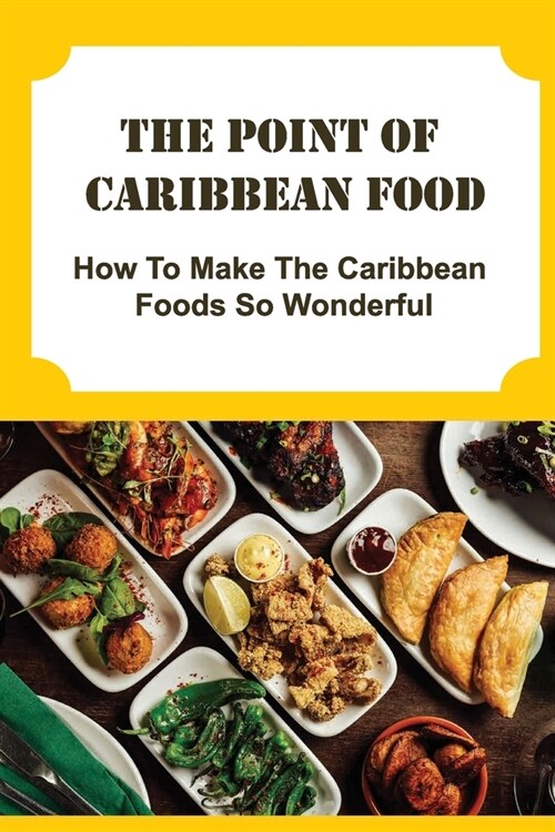 The Point Of Caribbean Food: How To Make The Caribbean Foods So Wonderful (Paperback)