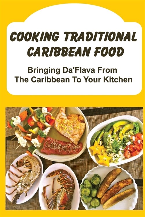 Cooking Traditional Caribbean Food: Bringing DaFlava From The Caribbean To Your Kitchen (Paperback)