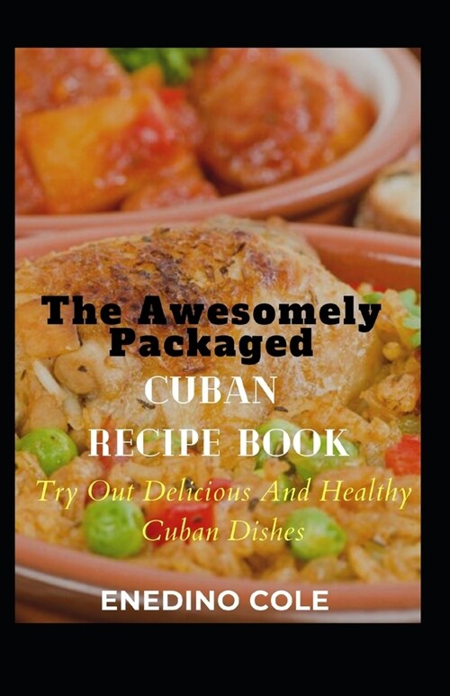 The Awesomely Packaged Cuban Recipe Book: Try Out Delicious And Healthy Cuban Dishes (Paperback)