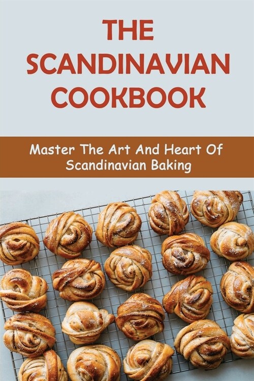 The Scandinavian Cookbook: Master The Art And Heart Of Scandinavian Baking (Paperback)