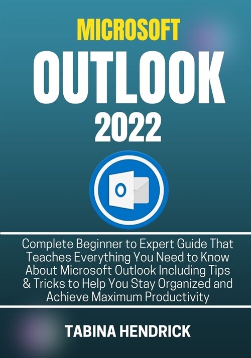 Microsoft Outlook 2022: Complete Beginner to Expert Guide That Teaches Everything You Need to Know About Microsoft Outlook Including Tips & Tr (Paperback)