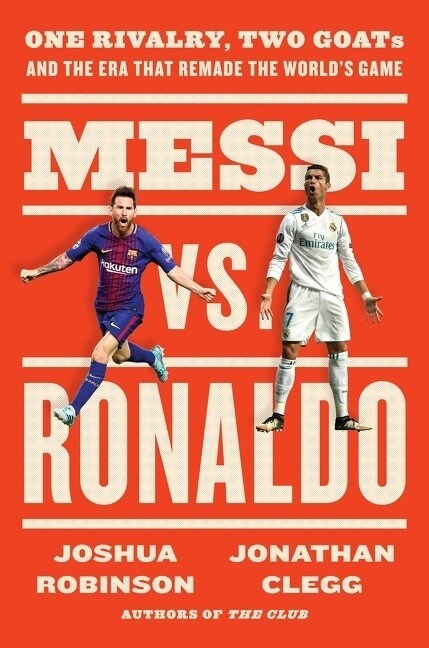Messi vs. Ronaldo: One Rivalry, Two Goats, and the Era That Remade the Worlds Game (Hardcover)