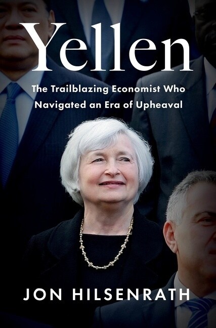 Yellen: The Trailblazing Economist Who Navigated an Era of Upheaval (Hardcover)