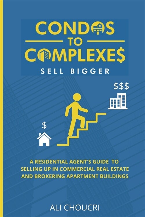 Condos to Complexes: A Residential Agents Guide to Selling Up in Commercial Real Estate and Brokering Apartment Buildings (Paperback)
