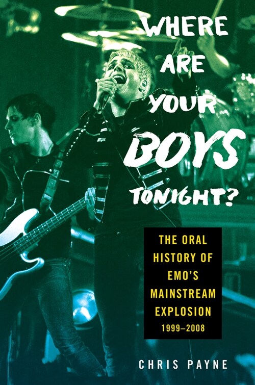 Where Are Your Boys Tonight?: The Oral History of Emos Mainstream Explosion 1999-2008 (Hardcover)