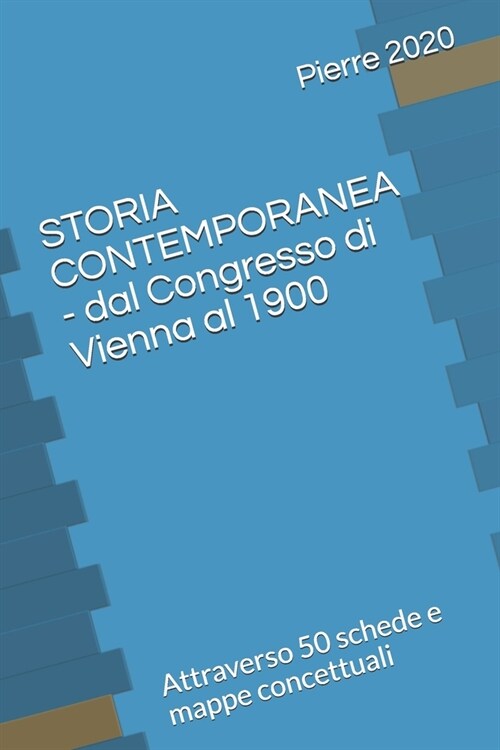 STORIA CONTEMPORANEA - dal Congresso di Vienna al 1900: Attraverso 50 schede e mappe concettuali (Paperback)