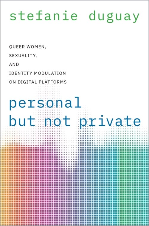 Personal But Not Private: Queer Women, Sexuality, and Identity Modulation on Digital Platforms (Hardcover)