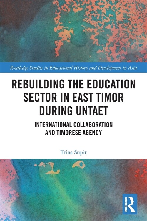Rebuilding the Education Sector in East Timor during UNTAET : International Collaboration and Timorese Agency (Paperback)