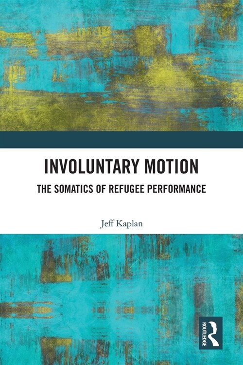 Involuntary Motion : The Somatics of Refugee Performance (Paperback)