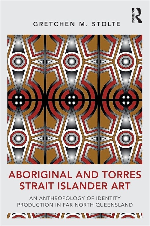 Aboriginal and Torres Strait Islander Art : An Anthropology of Identity Production in Far North Queensland (Paperback)