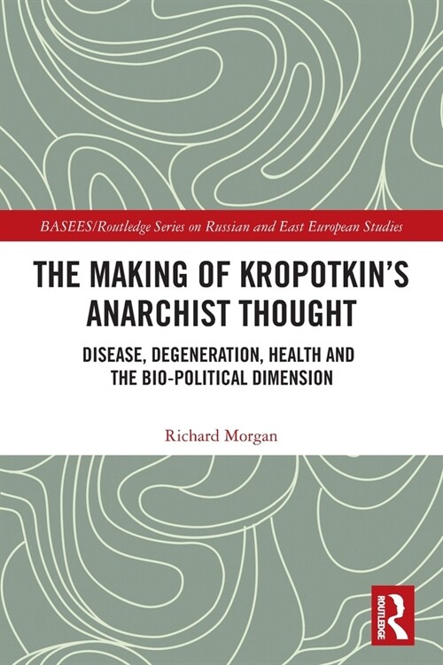 The Making of Kropotkins Anarchist Thought : Disease, Degeneration, Health and the Bio-political Dimension (Paperback)