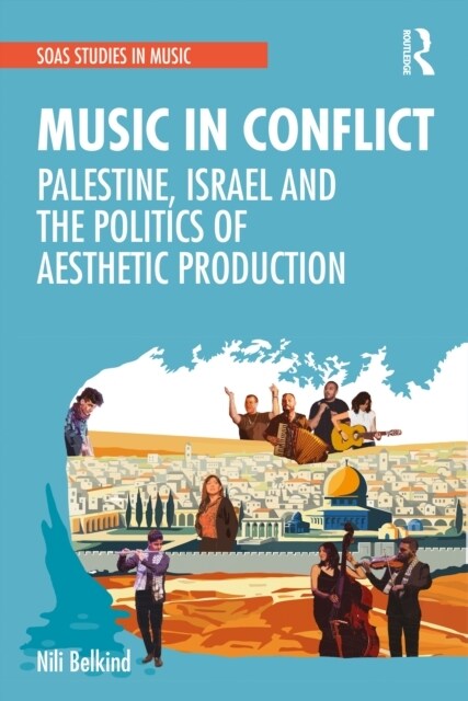 Music in Conflict : Palestine, Israel and the Politics of Aesthetic Production (Paperback)